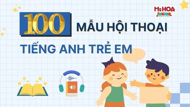 100+ Đoạn Hội Thoại Tiếng Anh Đơn Giản Giúp Bé Học Nói Tự Nhiên