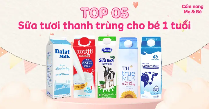 Top 7 Loại Sữa Tươi Thanh Trùng Cho Bé 1 Tuổi Tốt Nhất & Cách Chọn