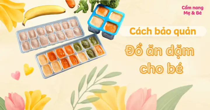 Hướng Dẫn Chi Tiết Cách Bảo Quản Thức Ăn Dặm Cho Bé An Toàn, Giữ Trọn Dinh Dưỡng