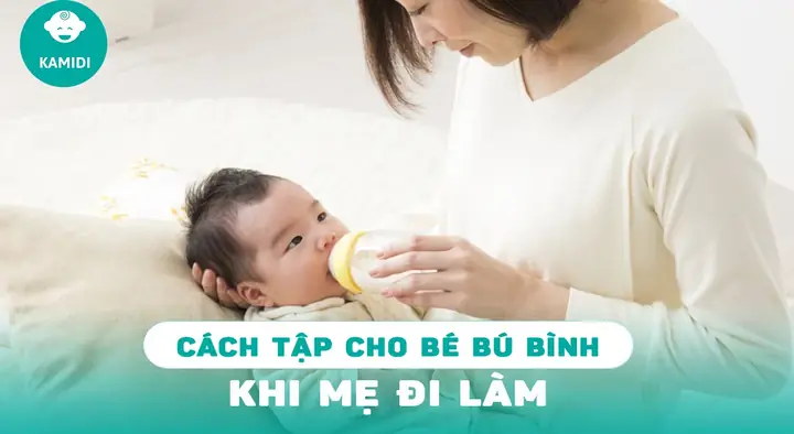 10+ Cách Tập Cho Bé Bú Bình Đúng Cách, Giúp Bé Tự Nguyện, Mẹ Nhàn Tênh