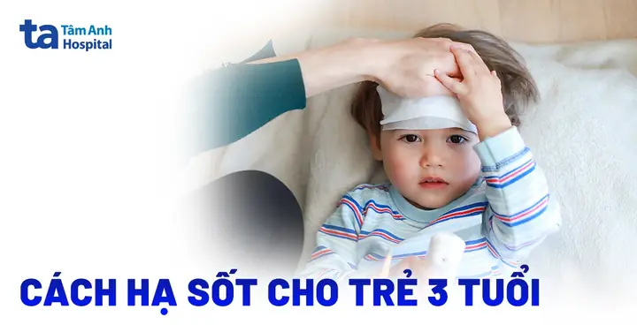 Cách Hạ Sốt Nhanh Cho Bé 3 Tuổi An Toàn Tại Nhà Theo Chuyên Gia