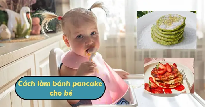 Cách Làm Bánh Pancake Cho Bé Ăn Dặm: Công Thức Mềm Ngọt, Dinh Dưỡng Từ 7 Tháng Tuổi Cách Làm Bánh Pancake Cho Bé Ăn Dặm: Công Thức Mềm Ngọt, Dinh Dưỡng Từ 7 Tháng Tuổi