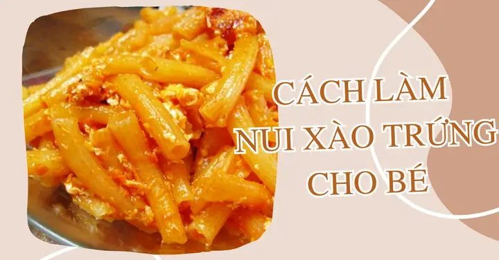 Cách Làm Nui Chiên Trứng Cho Bé: Giòn Ngon, Đơn Giản, Bổ Dưỡng Cách Làm Nui Chiên Trứng Cho Bé: Giòn Ngon, Đơn Giản, Bổ Dưỡng