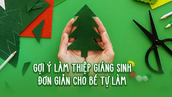 15+ Cách Làm Thiệp Giáng Sinh Đơn Giản, Độc Đáo Cho Bé Tại Nhà