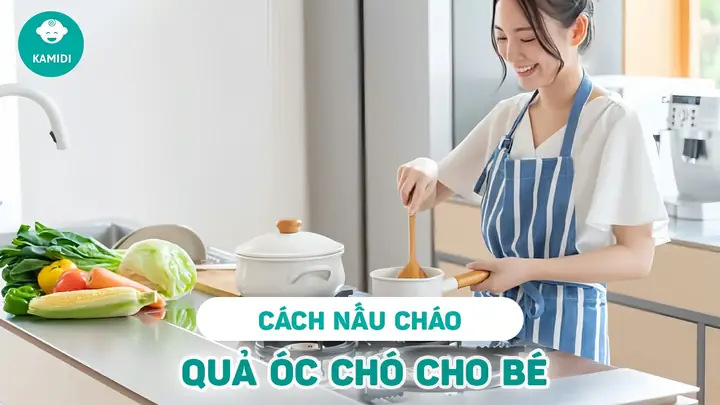 5+ Cách Nấu Cháo Óc Chó Cho Bé Ăn Dặm Thơm Ngon, Bổ Dưỡng Dễ Làm