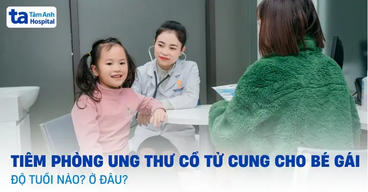 Chích Ngừa Ung Thư Cổ Tử Cung Cho Bé Gái: Độ Tuổi, Lịch Tiêm Và Những Điều Cần Biết