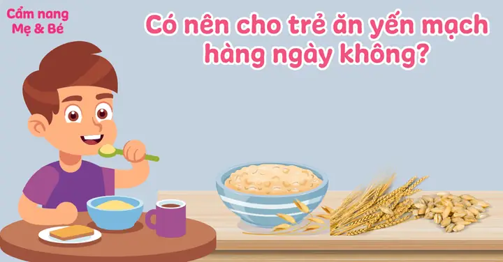 Có Nên Cho Bé Ăn Yến Mạch Hàng Ngày Không? Lợi Ích, Lưu Ý & Cách Chế Biến