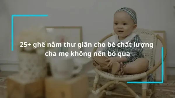 Ghế Nằm Thư Giãn Cho Bé: Tiêu Chí Chọn Mua Và Các Mẫu Tốt Nhất