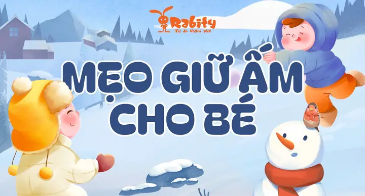 15+ Cách Giữ Ấm Cho Bé Mùa Đông An Toàn, Đúng Cách Từ Chuyên Gia