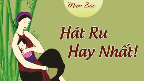 Tuyển Tập Bài Hát Ru Bé Miền Bắc Hay Nhất Cho Giấc Ngủ Sâu